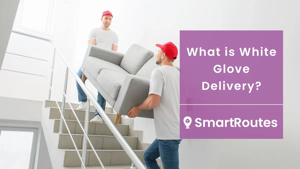 What is White Glove Delivery? SmartRoutes