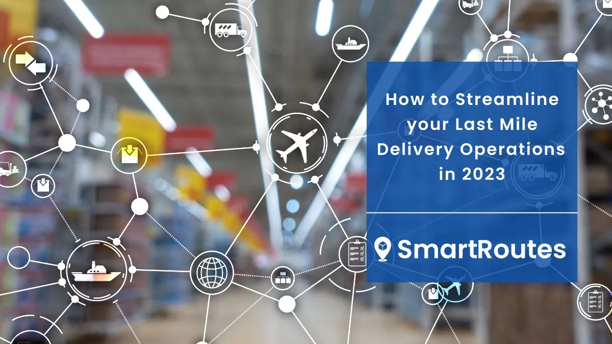 How to Streamline your Last Mile Delivery Operations in 2023