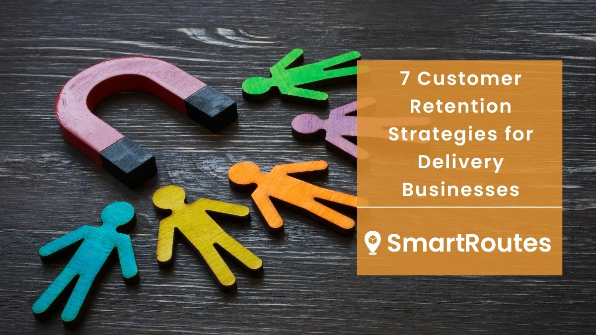 7 Customer Retention Strategies for Delivery Businesses