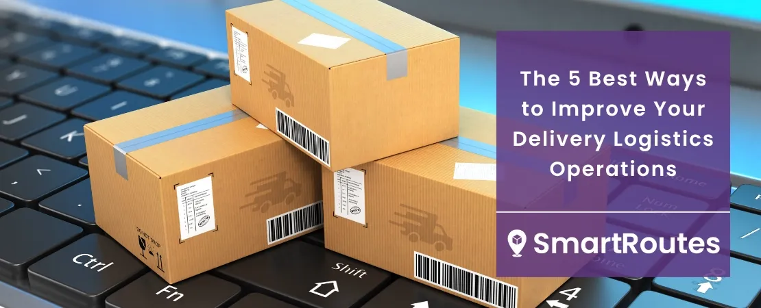 The 5 Best Ways to Improve Your Delivery Logistics Operations