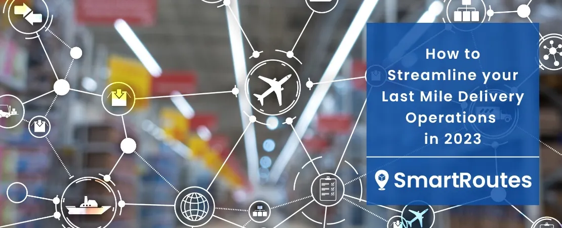 How to Streamline your Last Mile Delivery Operations in 2023