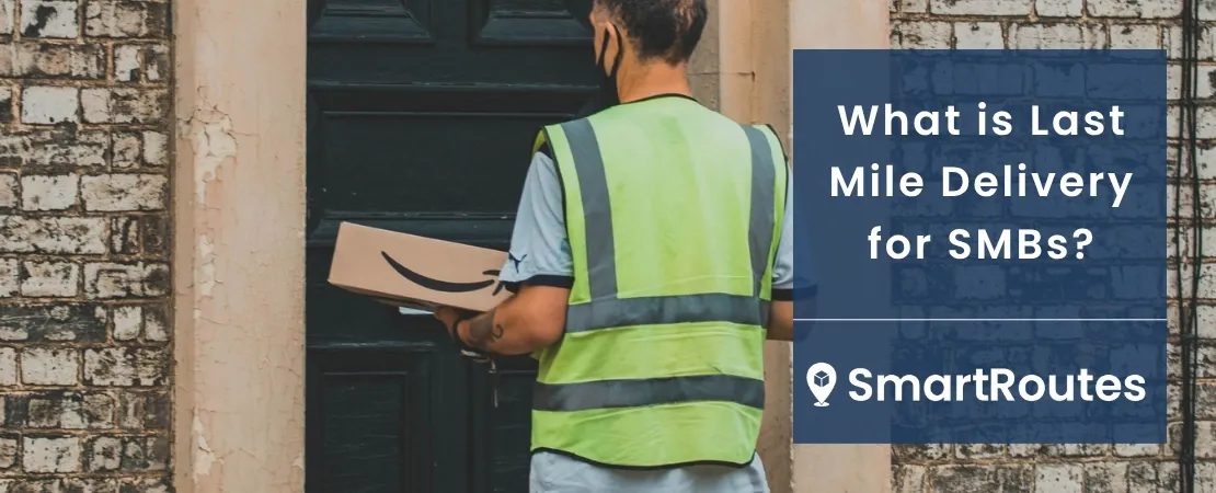 What is Last Mile Delivery for SMBs?