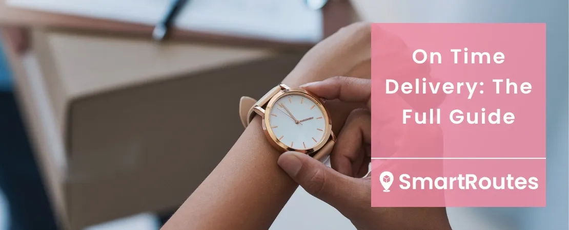 On Time Delivery: The Full Guide To The Most Important Delivery Metric