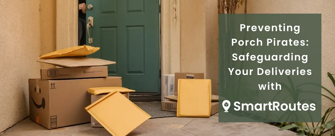 Preventing Porch Pirates: Safeguarding Your Deliveries with SmartRoutes