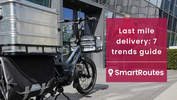 Last mile delivery: 7 trends guide