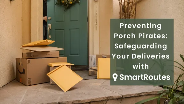 Preventing Porch Pirates: Safeguarding Your Deliveries with SmartRoutes