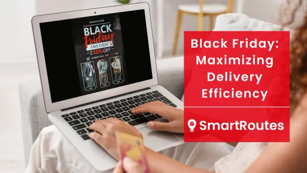 Black Friday: Maximizing Delivery Efficiency During Peak Shopping Season