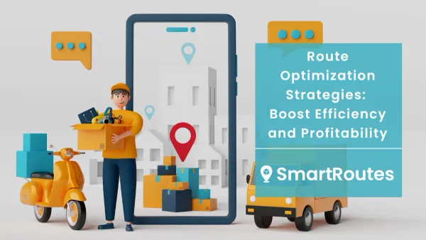 Route Optimization Strategies: Boost Efficiency and Profitability