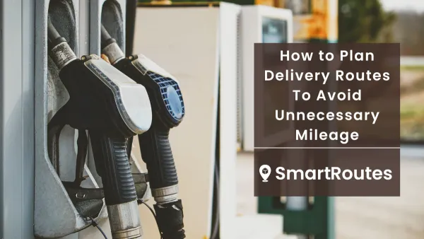 How to Plan Delivery Routes To Avoid Unnecessary Mileage