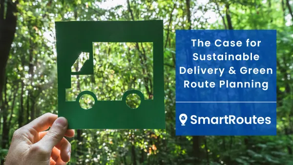 The Case for Sustainable Delivery & Green Route Planning
