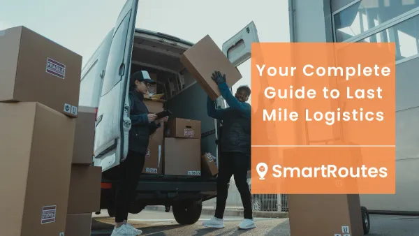 Your Complete Guide to Last Mile Logistics