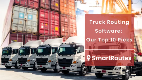 Truck Routing Software: Our Top 10 Picks