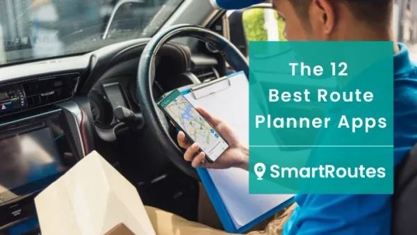 Delivery driver using SmartRoutes on a smartphone with the blog title The 12 Best Route Planner Apps