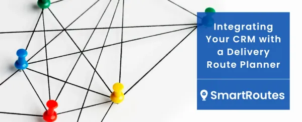 How Integrating Your CRM with a Delivery Route Planner Drives Efficiency and Sales