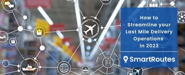 How to Streamline your Last Mile Delivery Operations in 2023