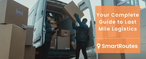 Your Complete Guide to Last Mile Logistics