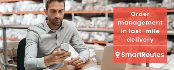 Order Management in Last Mile Delivery