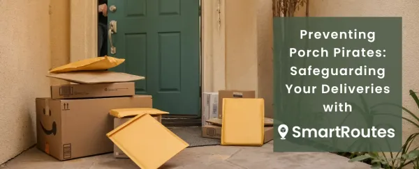 Preventing Porch Pirates: Safeguarding Your Deliveries with SmartRoutes