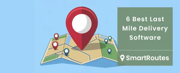 Best Last Mile Delivery Software: 6 Platforms Reviewed (2026)